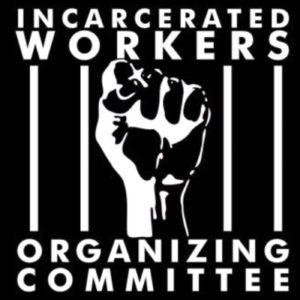 "Incarcerated Workers Organizing Committee" over a raised fist in front of vertical prison bars