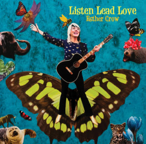 Cover of Esther Crow's Listen Lead Love album, depicting a photocollage of Esther Crow holding a guitar over a background of various animals and flowers including a very large butterfly centered behind Crow. Other animals include elephants, a seal, and a jaguar.